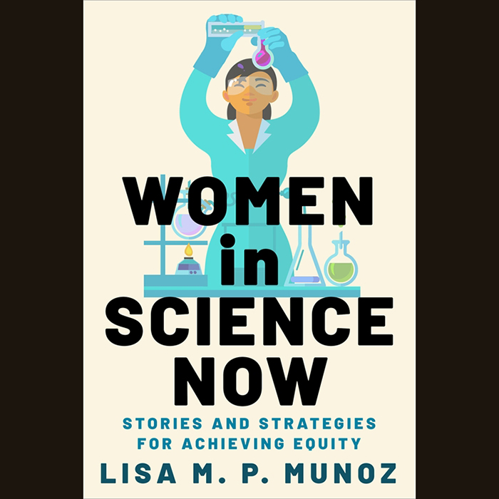 Women in Science Now: Stories and Strategies for Acheiving Equity by Lisa M. P. Munoz